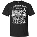 I Asked God For A Hero He Sent Me My Bearded Asshole T-Shirts, Hoodie, Tank
