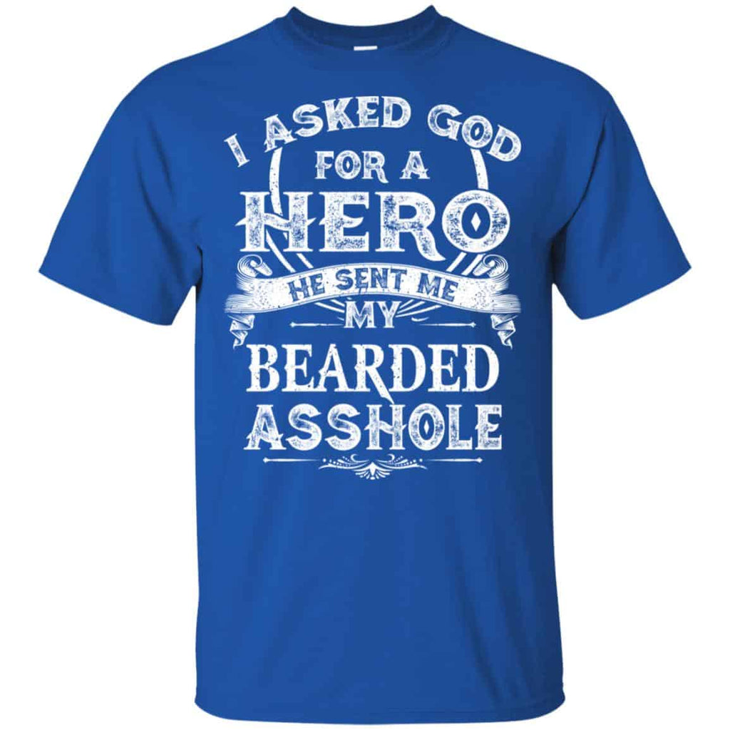 I Asked God For A Hero He Sent Me My Bearded Asshole T-Shirts, Hoodie, Tank