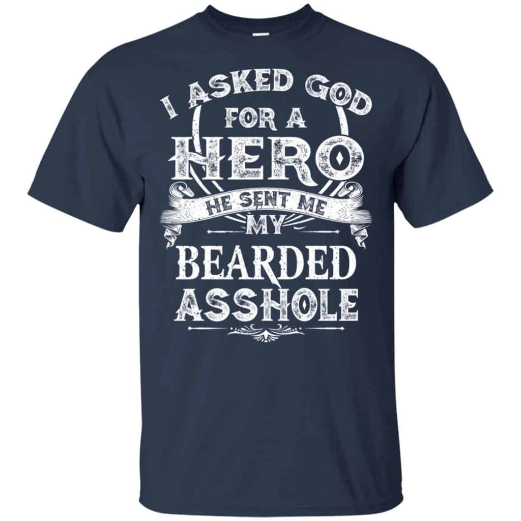 I Asked God For A Hero He Sent Me My Bearded Asshole T-Shirts, Hoodie, Tank