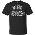 I Can Explain It To You But I Can’t Understand It For You T-Shirts, Hoodie, Tank
