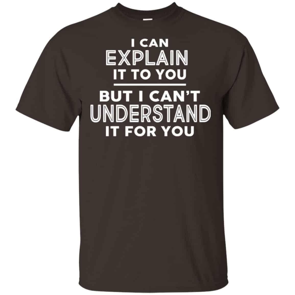 I Can Explain It To You But I Can’t Understand It For You T-Shirts, Hoodie, Tank