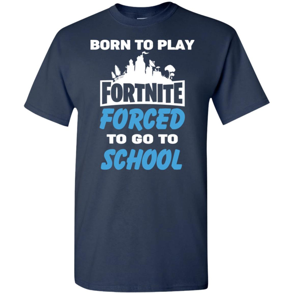 Born To Play Fortnite Forced To Go To School T-Shirts, Hoodie, Tank