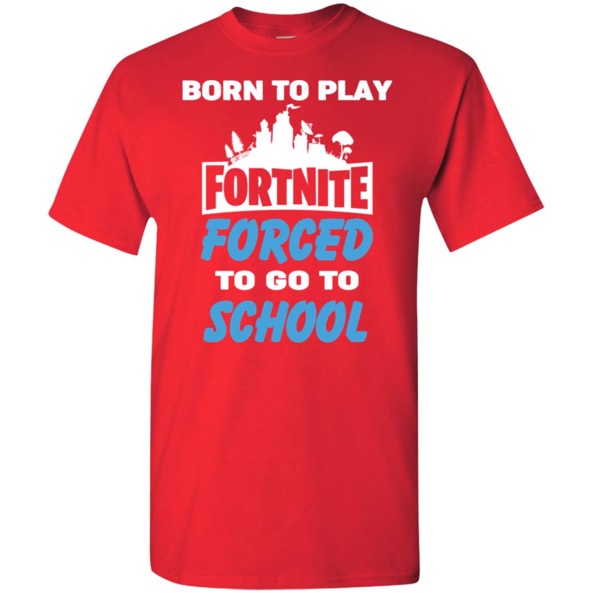 Born To Play Fortnite Forced To Go To School T-Shirts, Hoodie, Tank