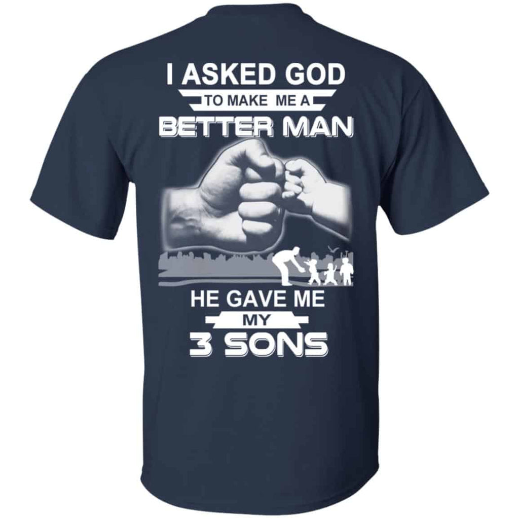 I Asked God To Make Me A Better Man He Gave Me My Three Sons T-Shirts, Hoodie, Tank