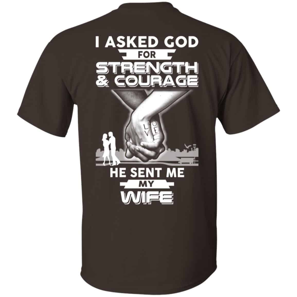 I Asked God For Strength And Courage He Sent Me My Wife T-Shirts, Hoodie, Sweater