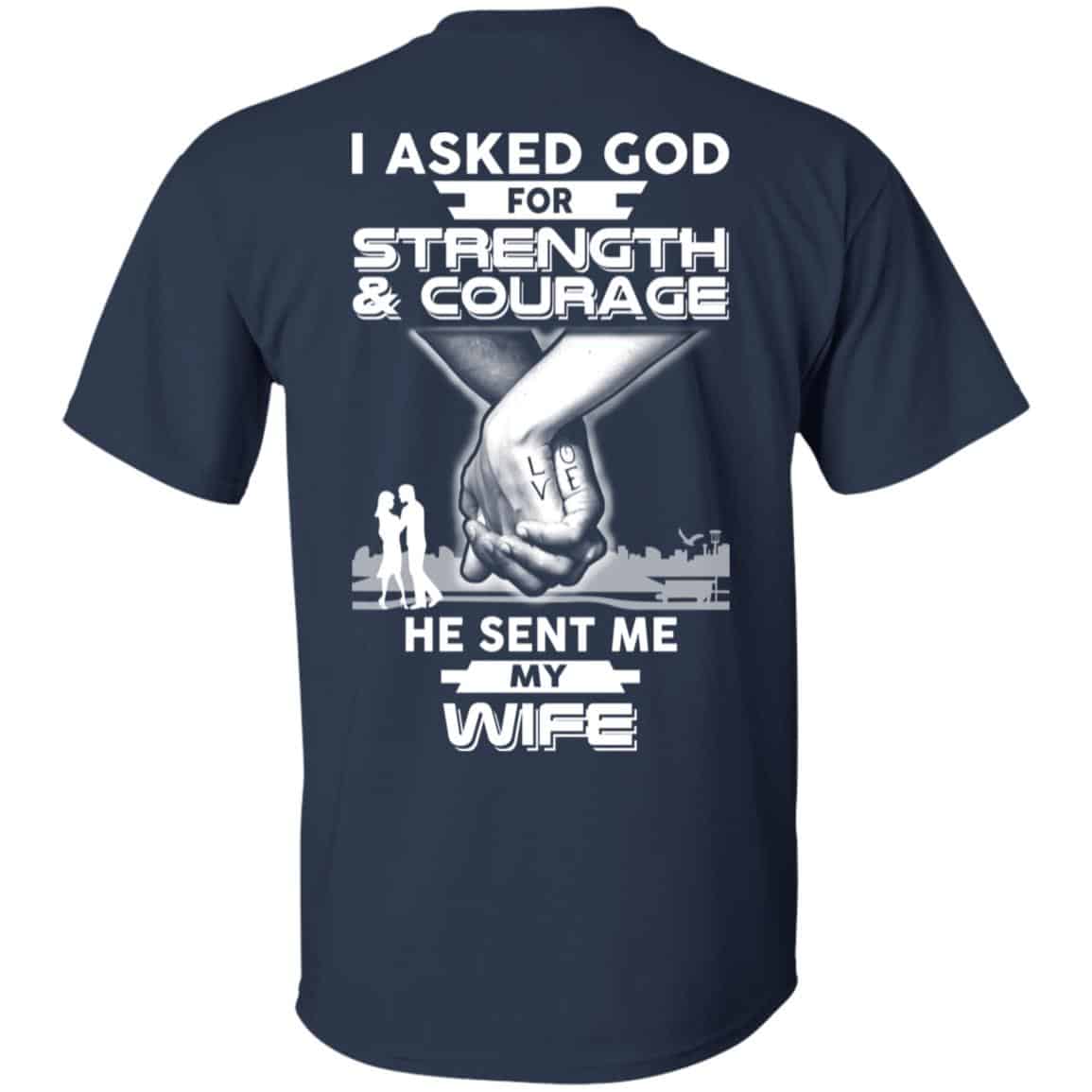 I Asked God For Strength And Courage He Sent Me My Wife T-Shirts, Hoodie, Sweater