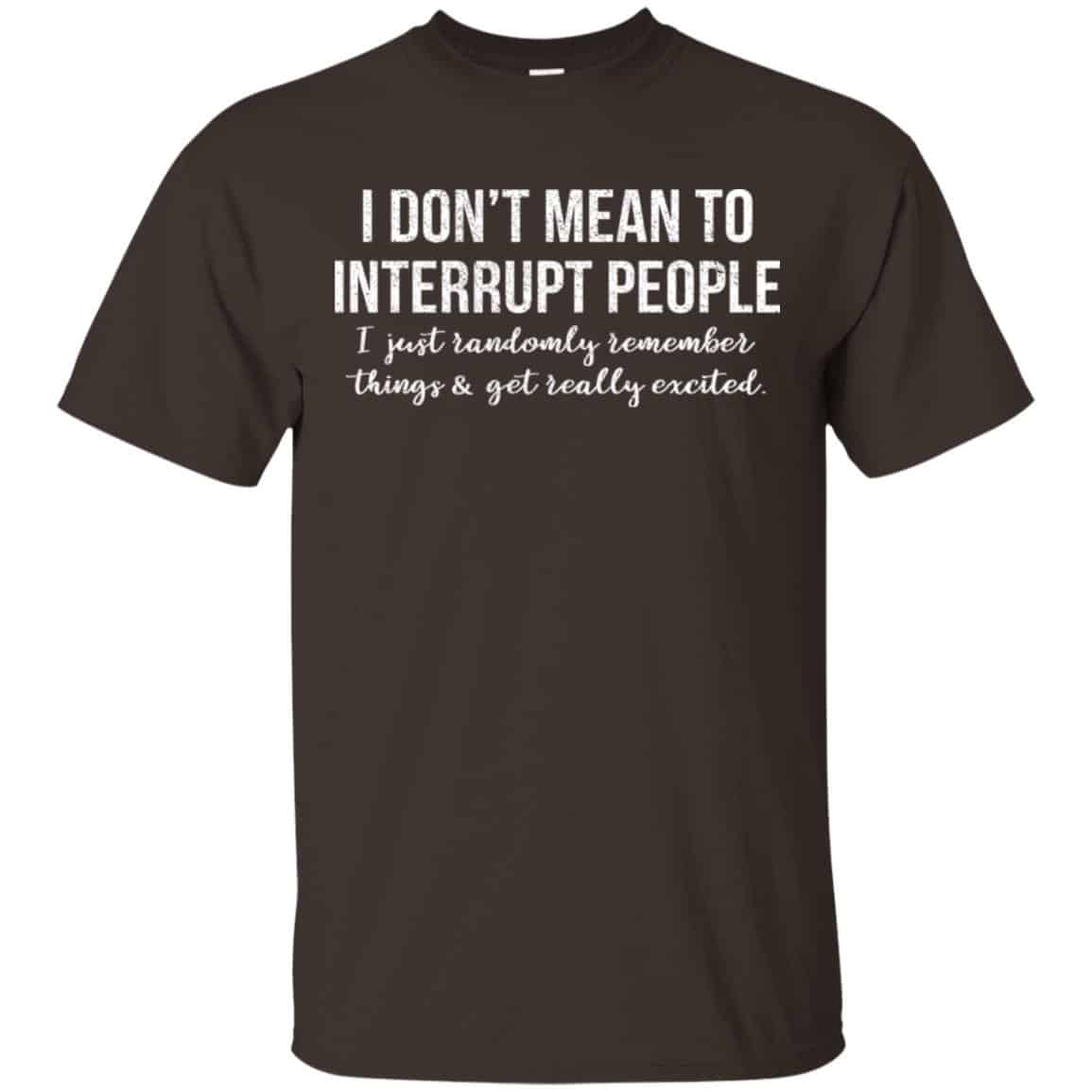 I Don’t Mean To Interrupt People I Just Randomly Remember Things and Get Really Excited T-Shirts, Hoodie, Tank
