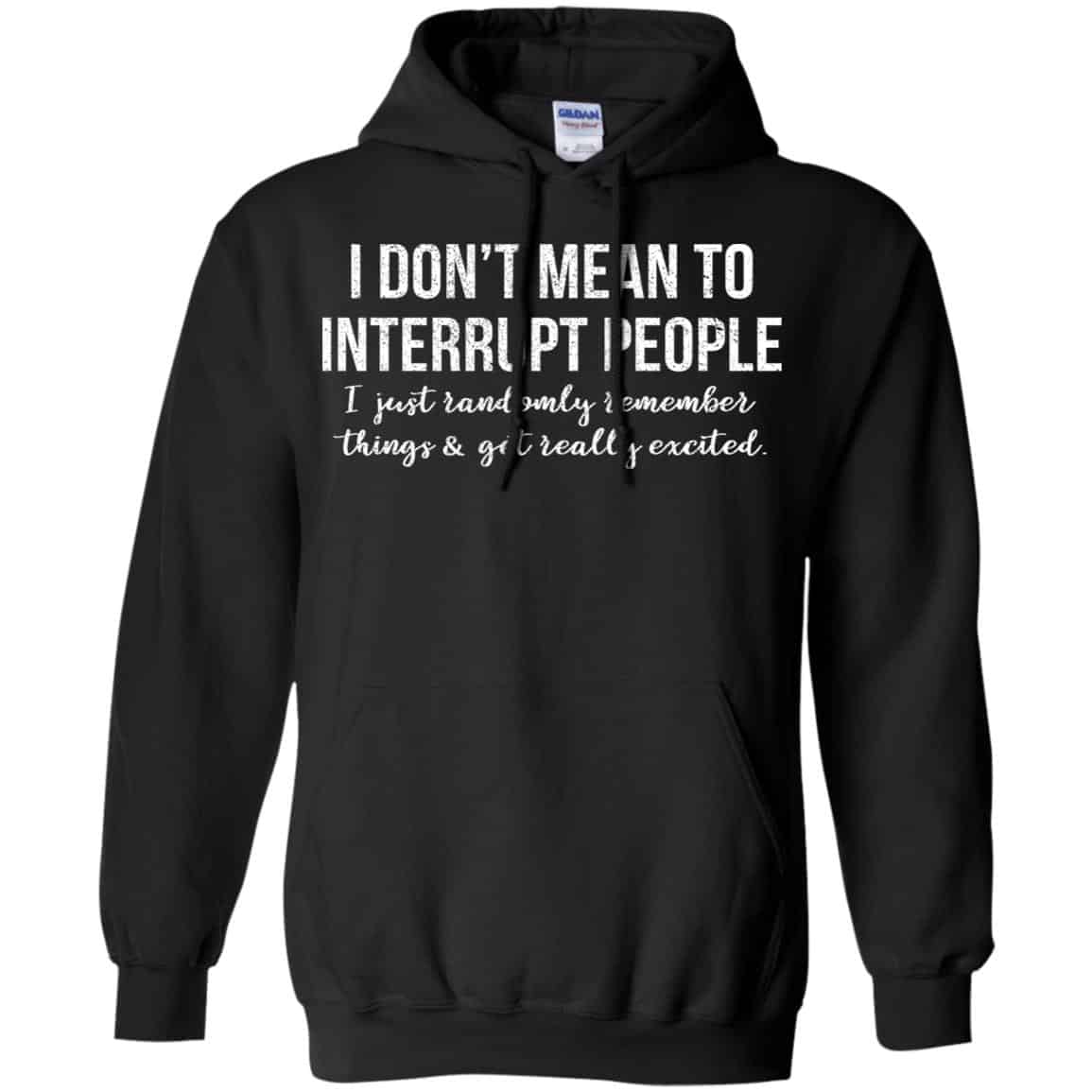 I Don’t Mean To Interrupt People I Just Randomly Remember Things and Get Really Excited T-Shirts, Hoodie, Tank