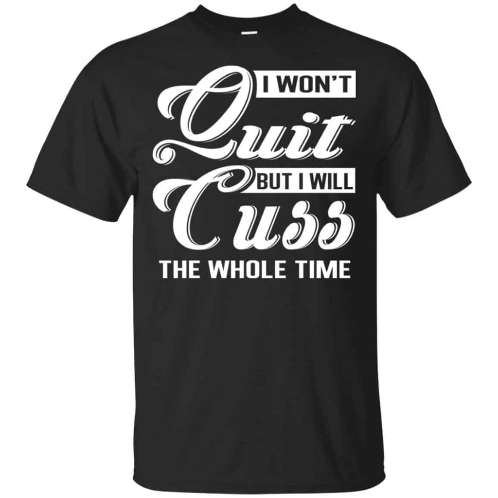 I Won’t Quit But I Will Cuss The Whole Time Shirt, Hoodie, Tank