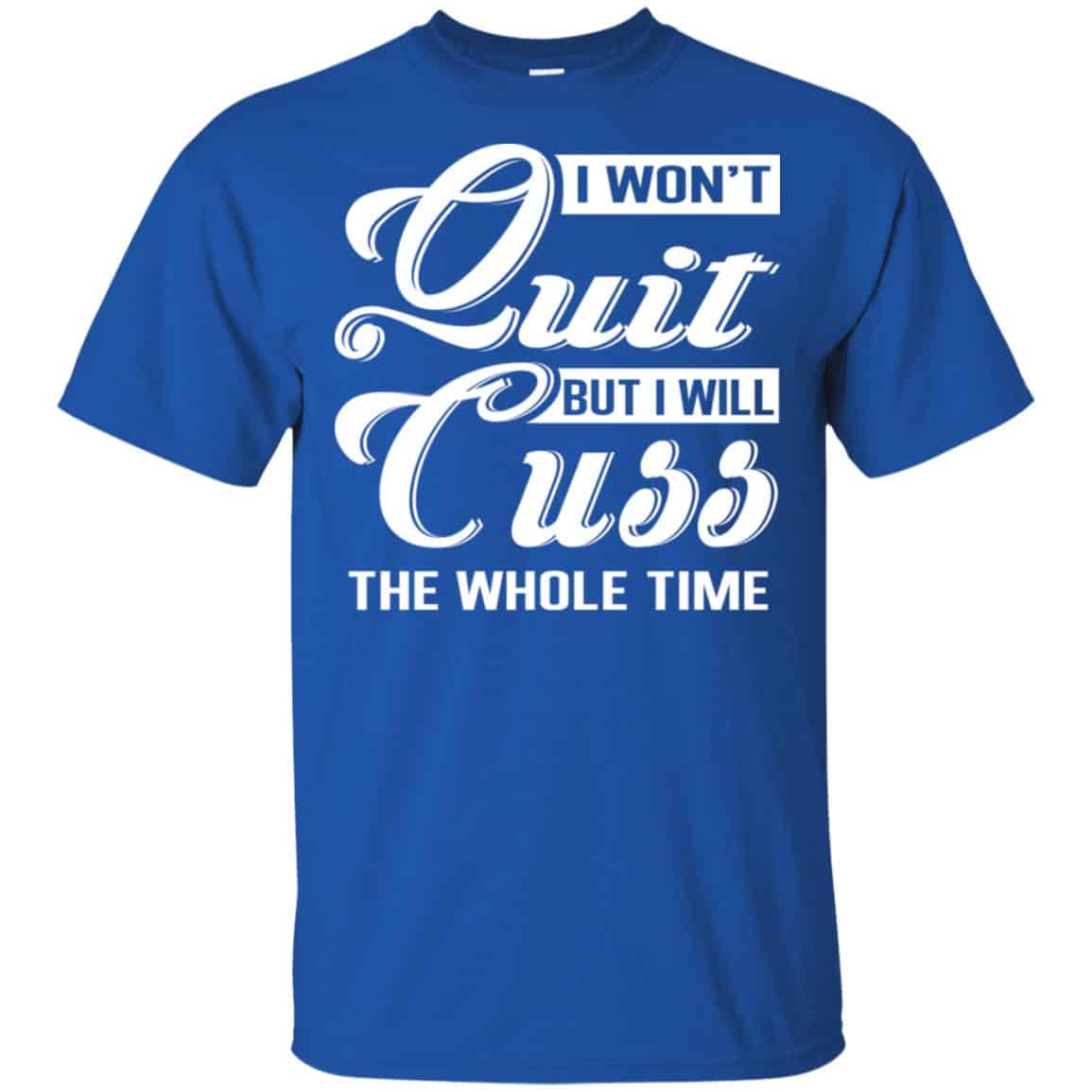 I Won’t Quit But I Will Cuss The Whole Time Shirt, Hoodie, Tank