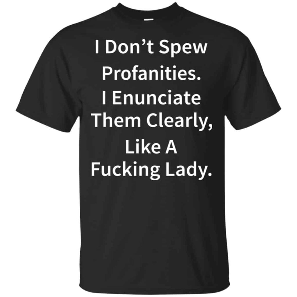 I Don’t Spew Profanities Enunciate Them Clearly Like A Fucking Lady Shirt, Hoodie, Tank