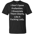 I Don’t Spew Profanities Enunciate Them Clearly Like A Fucking Lady Shirt, Hoodie, Tank