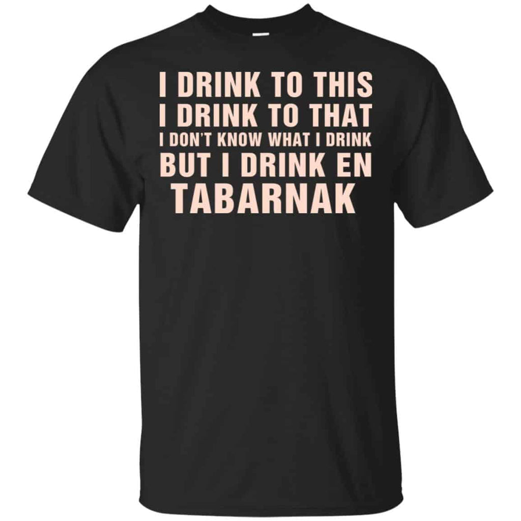 I Drink To This I Drink To That I Don’t Know What I Drink But I Drink En Tabarnak Shirt, Hoodie, Tank
