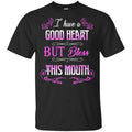 I Have A Good Heart But Bless This Mouth Shirt, Hoodie, Tank