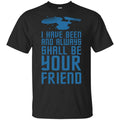 I Have Been And Always Shall Be Your Friend Shirt, Hoodie, Tank