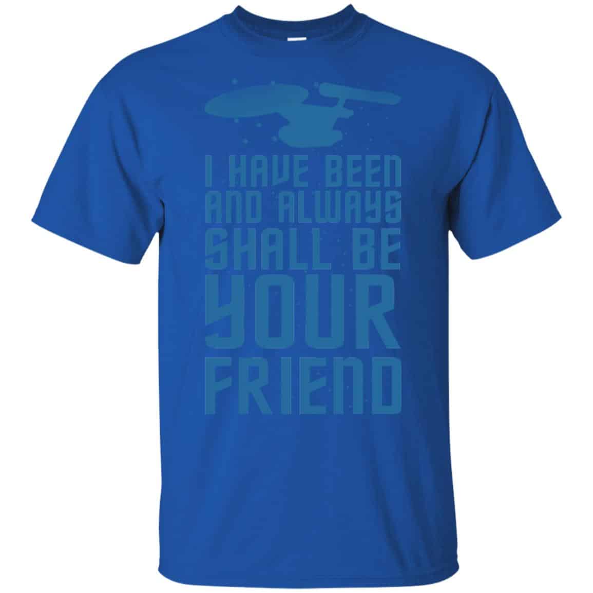 I Have Been And Always Shall Be Your Friend Shirt, Hoodie, Tank