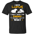 I Have Lupus I Don’t Have The Energy To Pretend I Like You Today Shirt, Hoodie, Tank