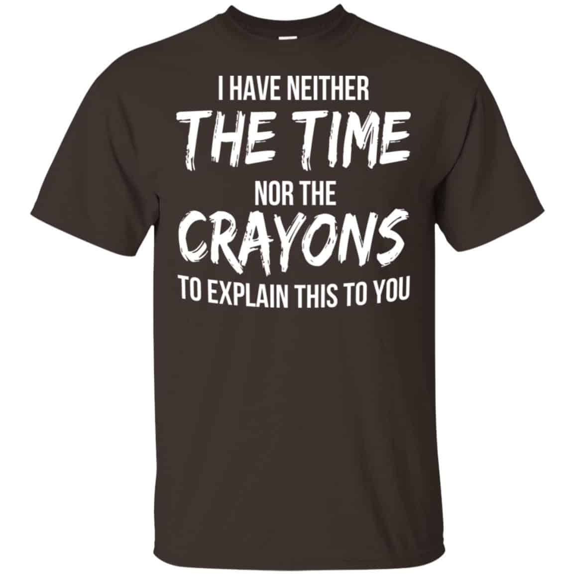 I Have Neither The Time Nor The Crayons To Explain This To You T-Shirts, Hoodie, Tank