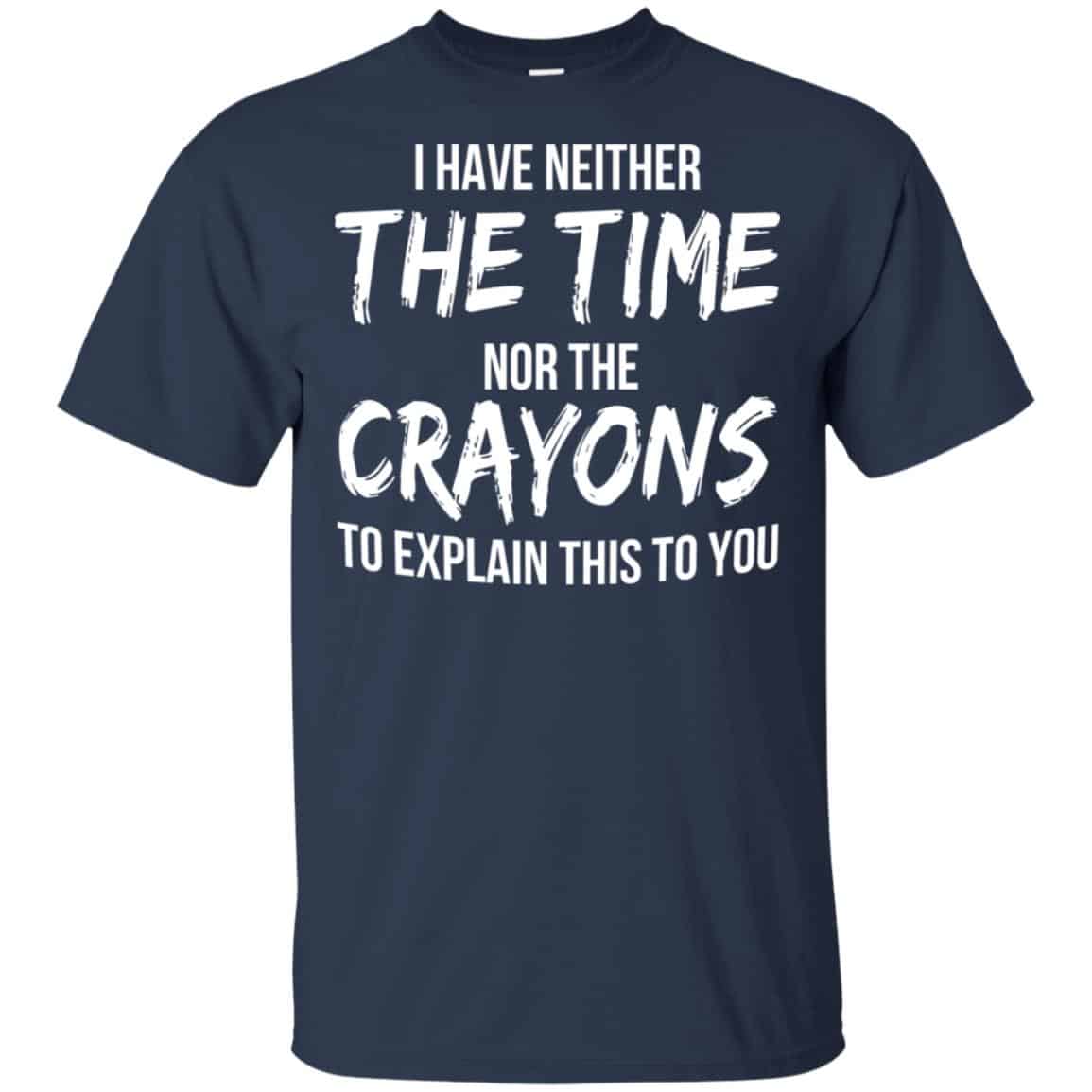 I Have Neither The Time Nor The Crayons To Explain This To You T-Shirts, Hoodie, Tank