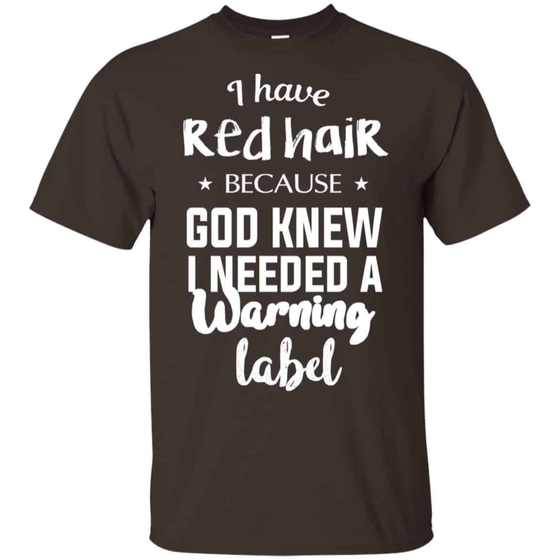 I Have Red Hair Because God Knew I Needed A Warning Label Shirt, Hoodie, Tank