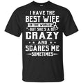 I Have The Best Wife In The World But She’s A Bit Crazy And Scares Me Sometimes Shirt, Hoodie, Tank