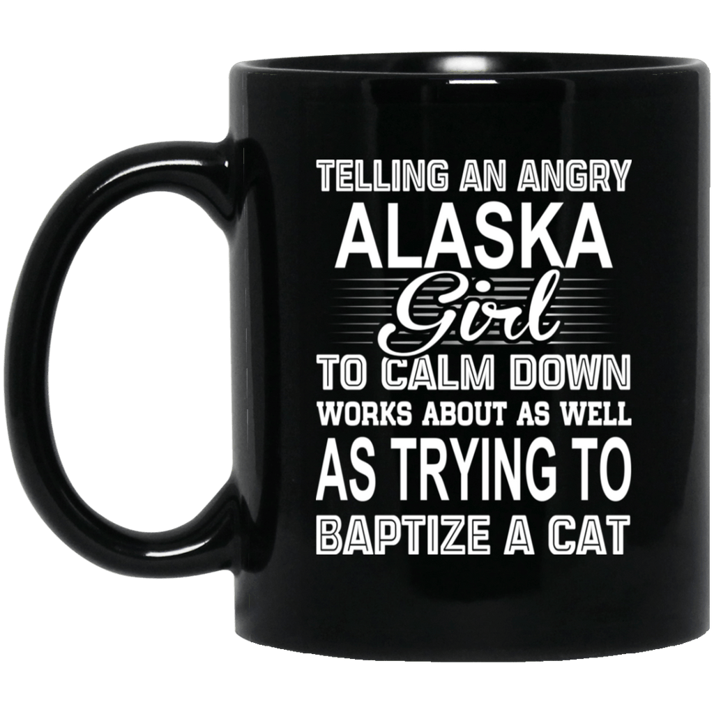 Telling An Angry Alaska Girl To Calm Down Works About As Well As Trying To Baptize A Cat Mug