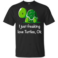 I Just Freaking Love Turtles Ok Shirt, Hoodie, Tank