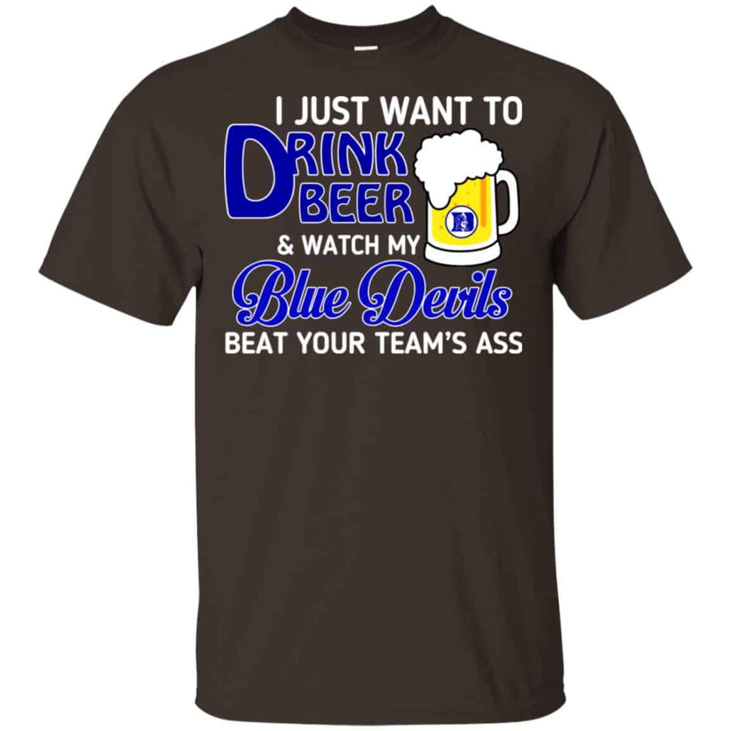 Blue Devils: I Just Want To Drink Beer And Watch My Blue Devils Beat Your Team’s Ass T-Shirts, Hoodie, Tank