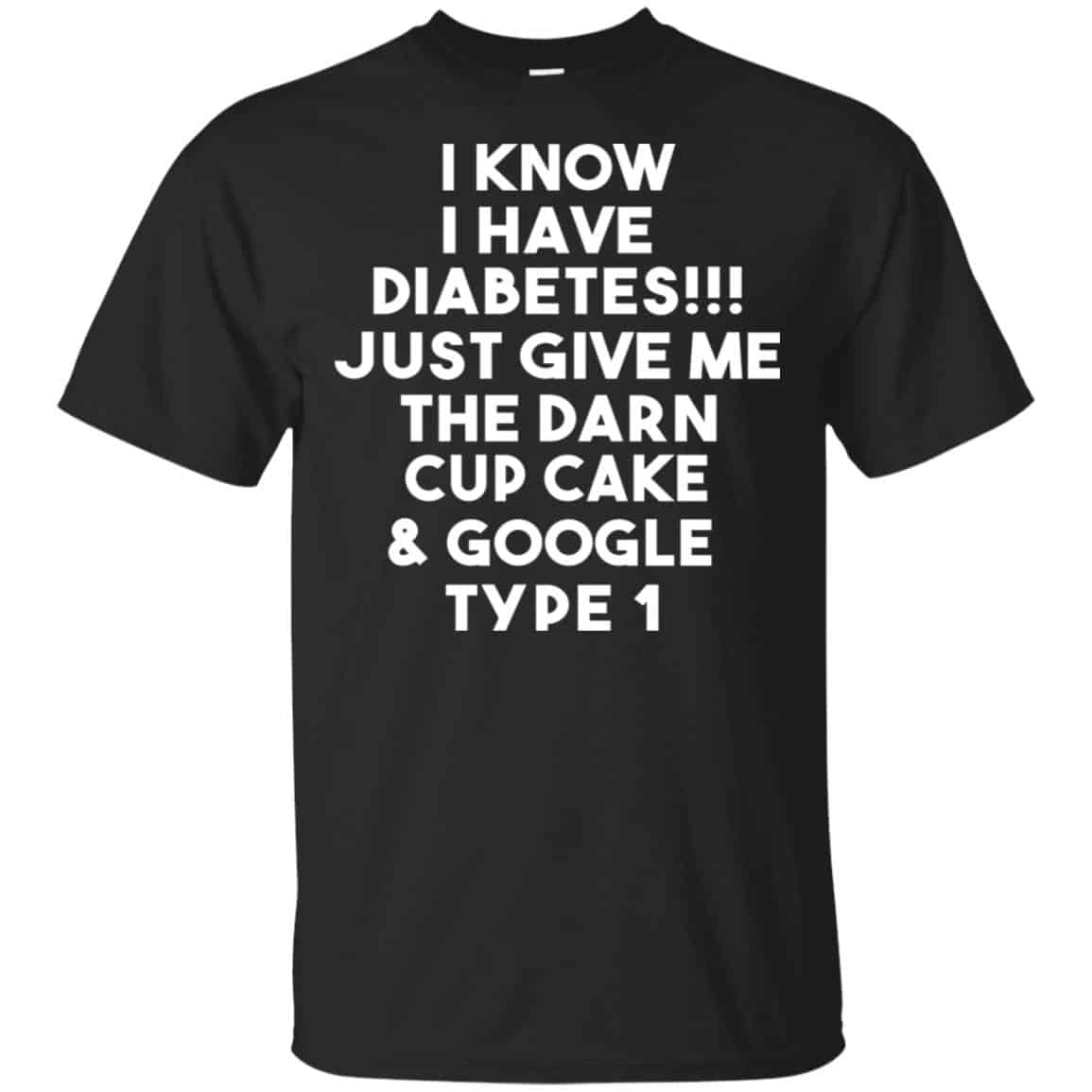 I Know Have Diabetes Just Give Me The Darn Cup Cake & Google Type 1 Shirt, Hoodie, Tank