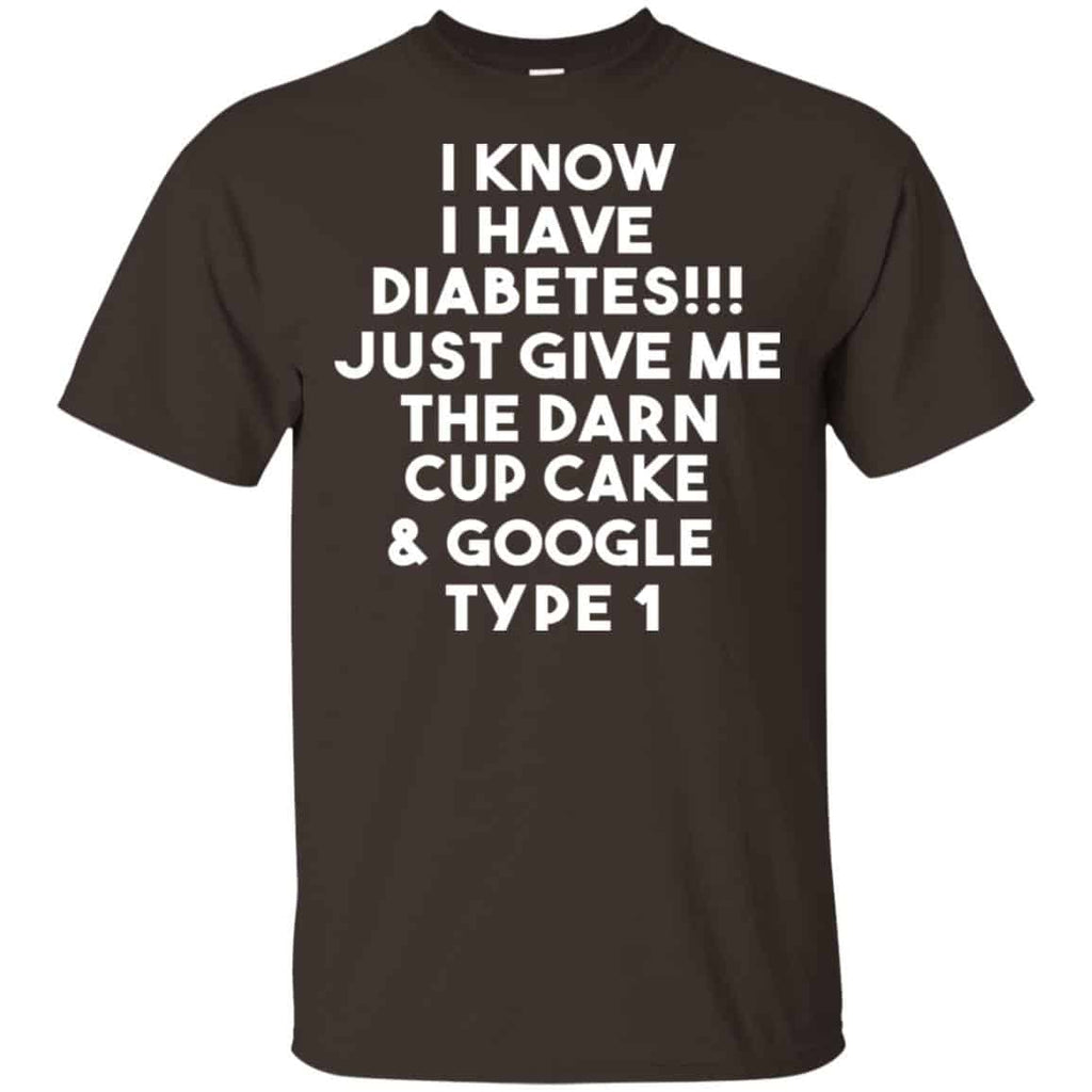 I Know Have Diabetes Just Give Me The Darn Cup Cake & Google Type 1 Shirt, Hoodie, Tank