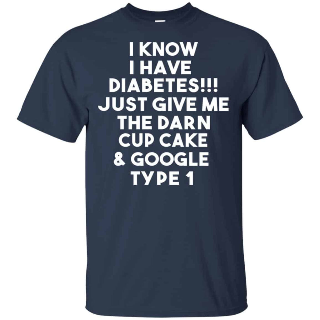 I Know Have Diabetes Just Give Me The Darn Cup Cake & Google Type 1 Shirt, Hoodie, Tank