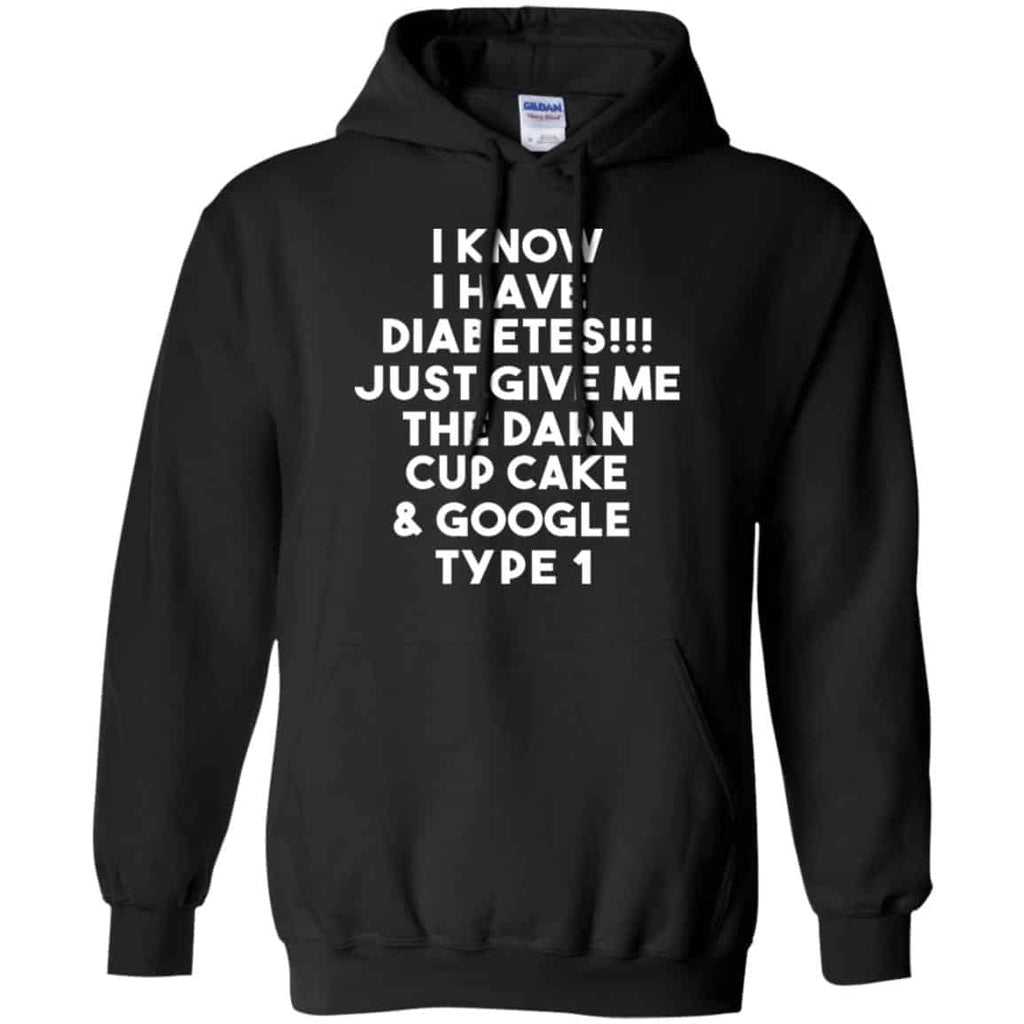 I Know Have Diabetes Just Give Me The Darn Cup Cake & Google Type 1 Shirt, Hoodie, Tank