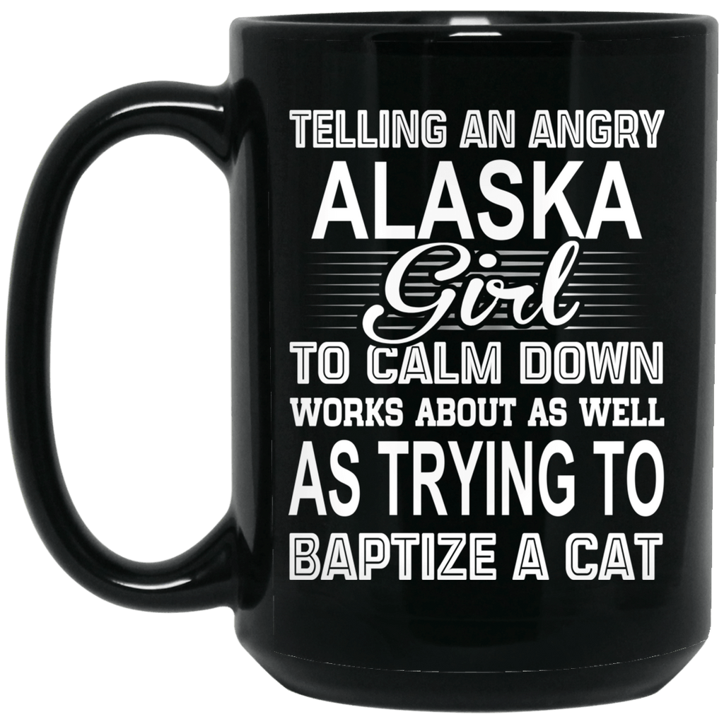 Telling An Angry Alaska Girl To Calm Down Works About As Well As Trying To Baptize A Cat Mug