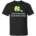 I Like To Stay In Bed It’s Too Peopley Outside Shirt, Hoodie, Tank