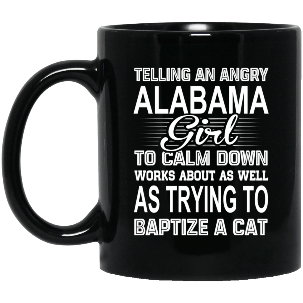Telling An Angry Alabama Girl To Calm Down Works About As Well As Trying To Baptize A Cat Mug