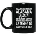Telling An Angry Alabama Girl To Calm Down Works About As Well As Trying To Baptize A Cat Mug