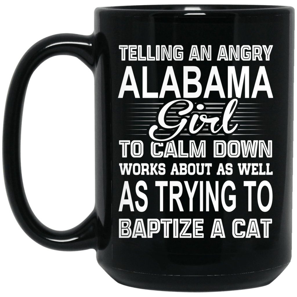 Telling An Angry Alabama Girl To Calm Down Works About As Well As Trying To Baptize A Cat Mug