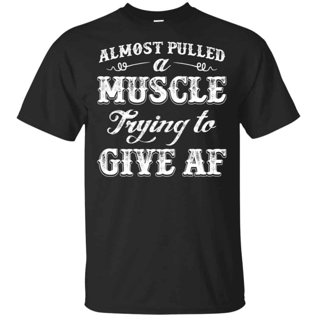 Almost Pulled A Muscle Trying To Give Af Shirt, Hoodie, Tank