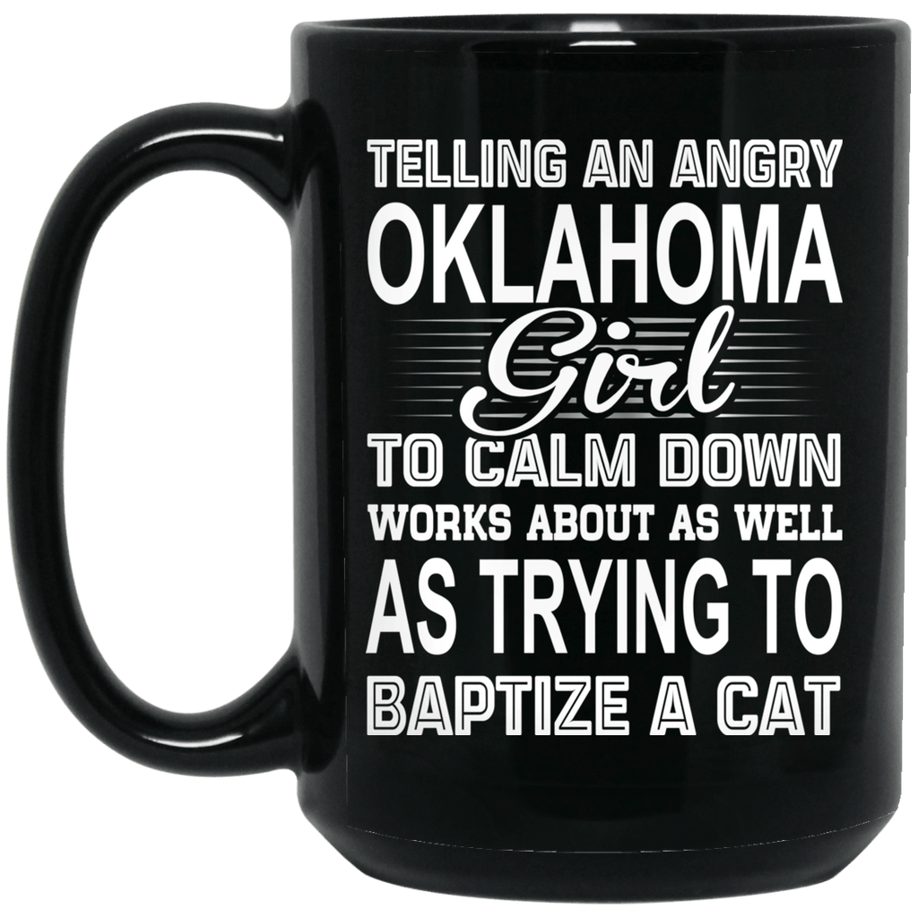 Telling An Angry Oklahoma Girl To Calm Down Works About As Well As Trying To Baptize A Cat Mug