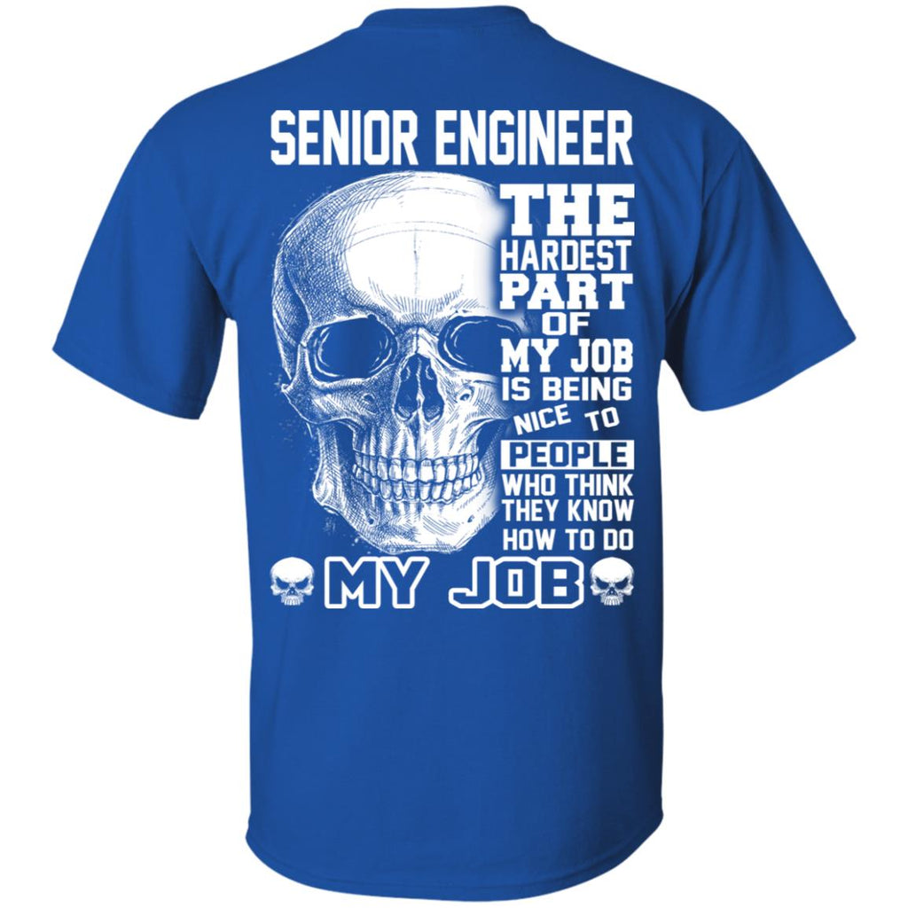 Senior Engineer The Hardest Part Of My Job Is Being Nice To People T-Shirts, Hoodie, Tank