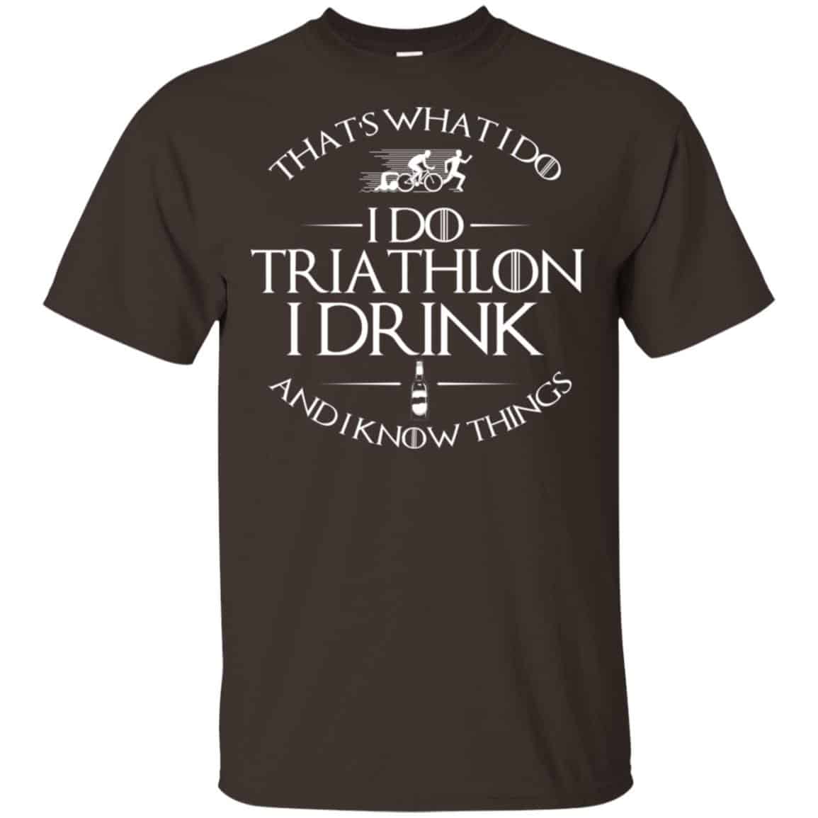 That’s What I Do I Do Triathlon I Drink And I Know Things T-Shirts, Hoodie, Tank