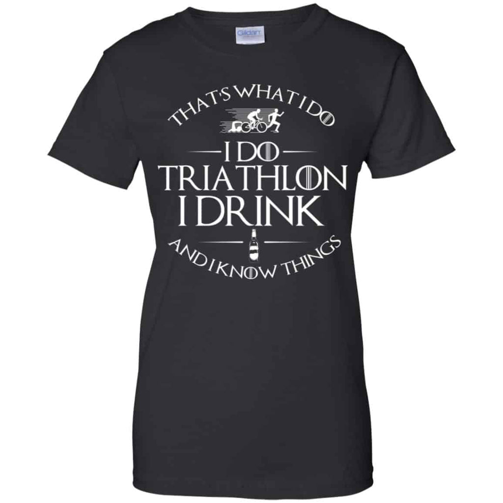 That’s What I Do I Do Triathlon I Drink And I Know Things T-Shirts, Hoodie, Tank
