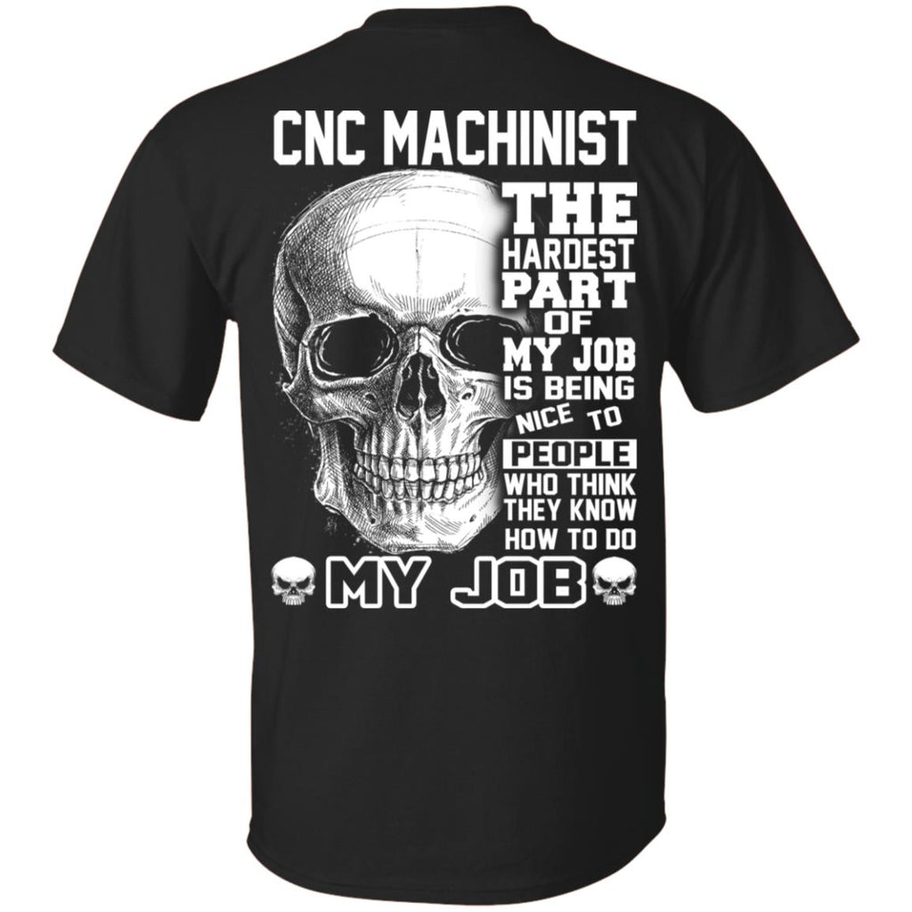 CNC Machinist The Hardest Part Of My Job Is Being Nice To People T-Shirts, Hoodie, Tank