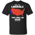 Keep It Up Liberals This Will Be 2020 T-Shirts, Hoodie, Tank