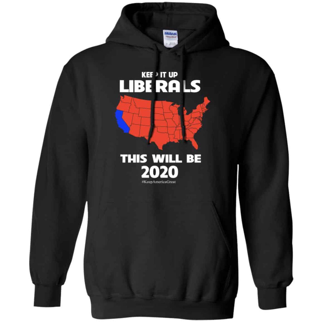 Keep It Up Liberals This Will Be 2020 T-Shirts, Hoodie, Tank