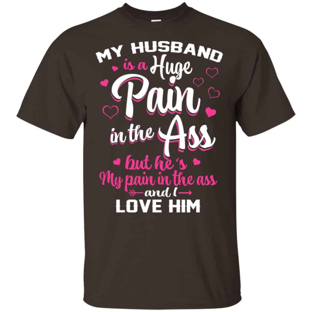 My Husband Is A Huge Pain In The Ass But He’s My Pain In The Ass And I Love Him Shirt, Hoodie, Tank
