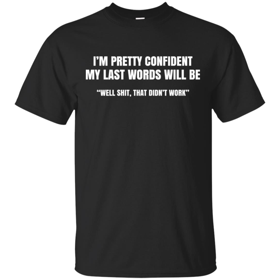 I’m Pretty Confident My Last Words Will Be Well Shit, That Didn’t Work T-Shirts, Hoodie, Tank