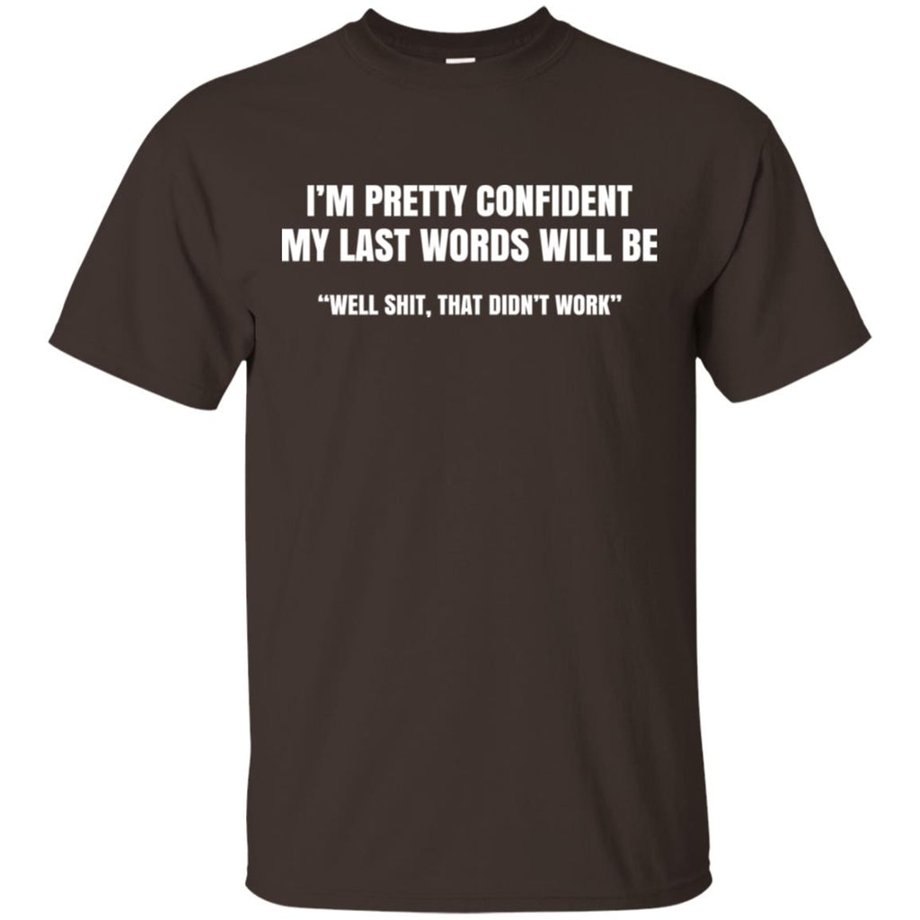 I’m Pretty Confident My Last Words Will Be Well Shit, That Didn’t Work T-Shirts, Hoodie, Tank