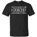 That’s What I Do I Crochet And I Know Things T-Shirts, Hoodie, Tank