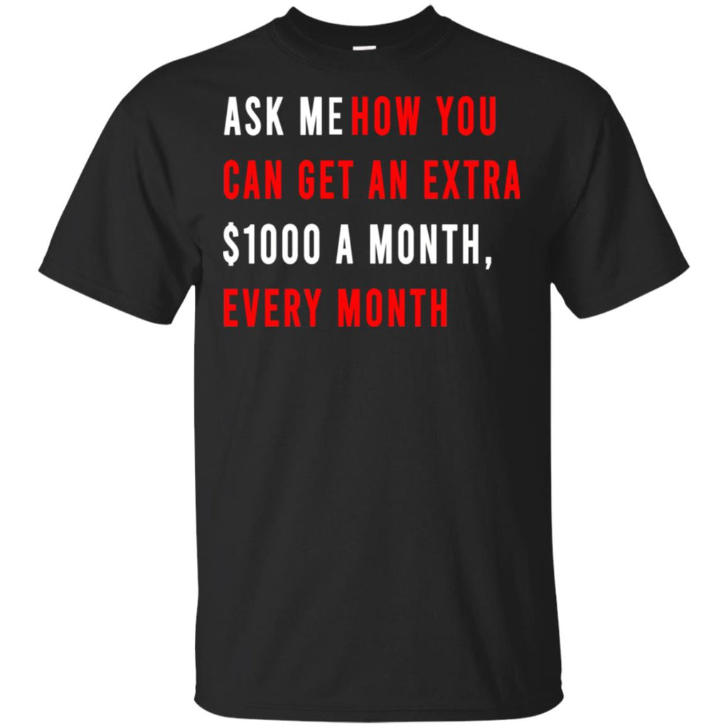 Ask Me How You Can Get An Extra A Month Every Month T-Shirts, Hoodie, Tank